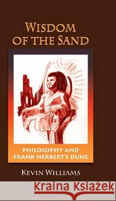 Wisdom of the Sand : Philosophy and Frank Herbert's 'Dune' Kevin Williams   9781612890081 Hampton Press Inc