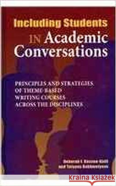 Including Students in Academic Conversations: Principles and Strategies of Theme-Based Witing Courses Across the Disciplines Deborah F. Rossen-Knill Tatyana Behkmetyeva  9781612890142 Hampton Press Inc