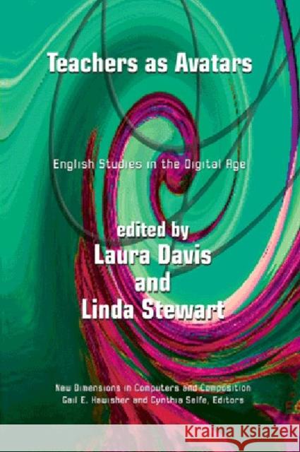Teachers as Avatars: English Studies in the Digital Age Linda Stewart Laura R. Davis  9781612890227 Hampton Press Inc