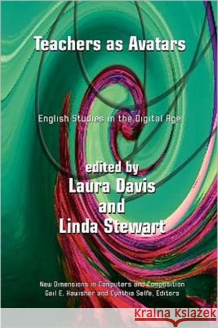 Teachers as Avatars: English Studies in the Digital Age Linda Stewart Laura R. Davis  9781612890234 Hampton Press Inc