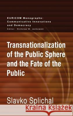 Transnationalization of the Public Sphere and the Fate of the Public Slavko Splichal 9781612890364 Eurospan (JL)