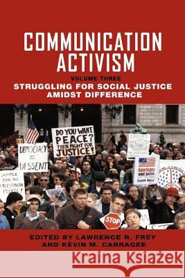 Communication Activism: Volume 3:  Struggling for Social Justice Amidst Difference Lawrence R. Frey, Kevin M. Carragee 9781612890630