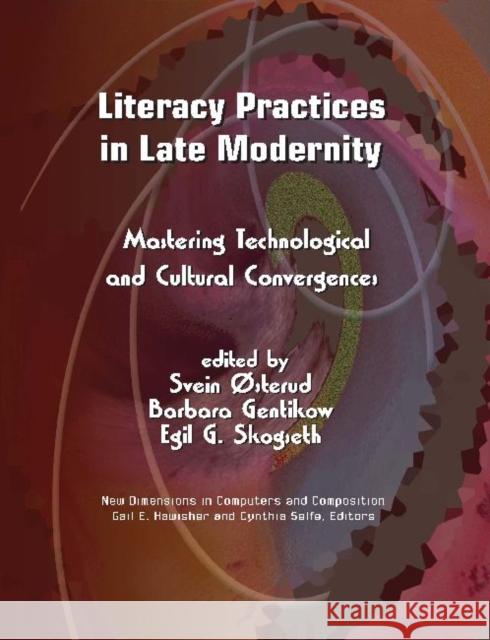 Literacy Practices in Late Modernity: Mastering Technological and Cultural Convergences Svein Osterud, Barbara Gentikow, Egil G. Skogseth 9781612890661 Eurospan (JL)