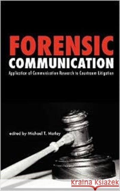 Forensic Communication : Application of Communication Research to Courtroom Litigation Michael T. Motley   9781612890807