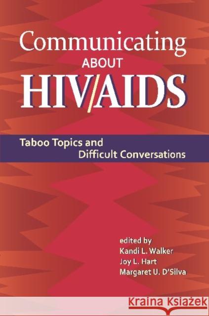 Communicating About HIV/AIDS : Taboo Topics and Difficult Conversations Kandi L. Walker Joy L. Hart Margaret U. D'Silva 9781612890845