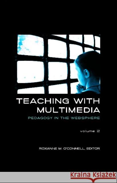 Teaching with Multimedia, Volume 2: Pedagogy in the Websphere Roxanne M. O'Connell   9781612891057