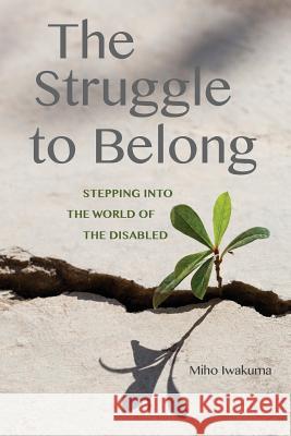 The Struggle to Belong: Stepping Into the World of the Disabled Miho Iwakuma 9781612891453