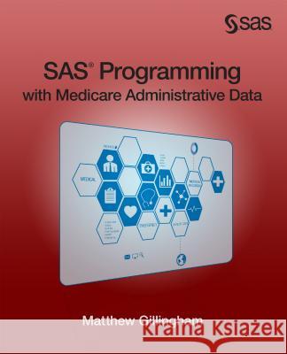 SAS Programming with Medicare Administrative Data Matthew Gillingham 9781612903224 SAS Institute