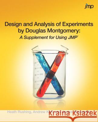 Design and Analysis of Experiments by Douglas Montgomery: A Supplement for Using JMP Rushing, Heath 9781612907253