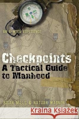 Checkpoints: A Tactical Guide to Manhood Brian Mills Nathan Wagnon 9781612911229 Think