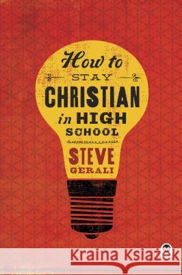 How to Stay Christian in High School Steve Gerali 9781612915715 NavPress Publishing Group