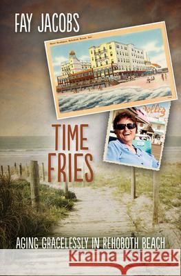 Time Fries!: Aging Gracelessly in Rehoboth Beach Fay Jacobs 9781612940779 Bywater Books