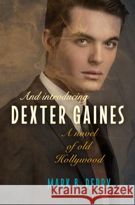 And Introducing Dexter Gaines: A Novel of Old Hollywood  9781612943138 Bywater Books