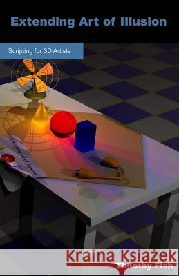 Extending Art of Illusion: Scripting for 3D Artists Timothy Fish 9781612950037 Timothy Fish