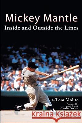 Mickey Mantle: Inside and Outside the Lines Tom Molito Charlie Daniels 9781612966878 Black Rose Writing