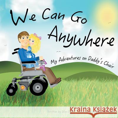 We Can Go Anywhere: My Adventures on Daddy's Chair Glen Dick, Linda McManus 9781612967400 Black Rose Writing