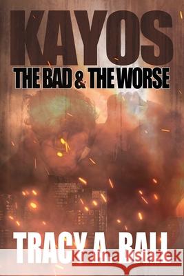 Kayos: The Bad & The Worse Ball, Tracy A. 9781612968056 Black Rose Writing