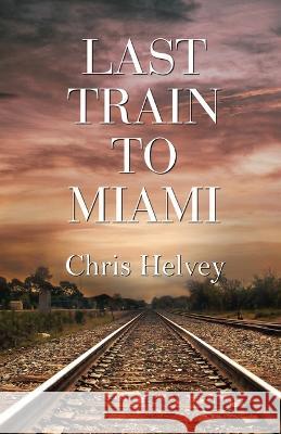 Last Train to Miami Chris Helvey   9781613096635 Wings Epress, Inc.