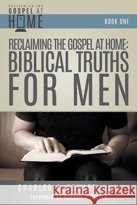 Reclaiming the Gospel at Home: Biblical Truths for Men Charles a Fowler 9781613141885