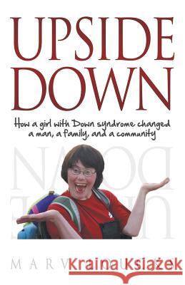 Upside Down: How a Girl with Down Syndrome Changed a Man, a Family, and a Community Loucks, Marv 9781613141946