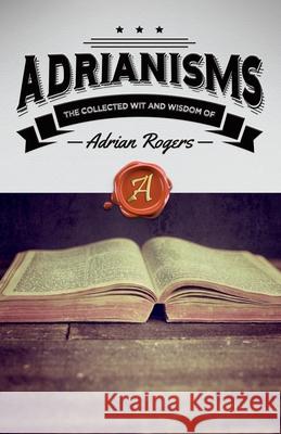 Adrianisms: The Collected Wit and Wisdom of Adrian Rogers Adrian Rogers 9781613142868 Innovo Publishing LLC