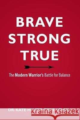 Brave, Strong, and True: The Modern Warrior's Battle for Balance Kate Thomas 9781613143094