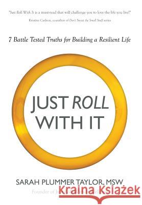 Just Roll with It! 7 Battle Tested Truths for Building a Resilient Life Sarah Plummer Taylor 9781613143117 Innovo Publishing LLC