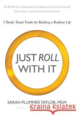 Just Roll with It! 7 Battle Tested Truths for Building a Resilient Life Sarah Plummer Taylor 9781613143124 Innovo Publishing LLC