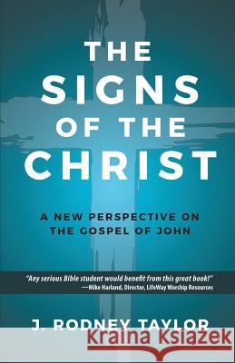 The Signs of the Christ: A New Perspective on the Gospel of John (Textbook) J Rodney Taylor 9781613143780 Innovo Publishing LLC