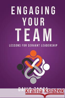 Engaging Your Team: Lessons for Servant Leadership David Zanca 9781613144312 Innovo Publishing LLC