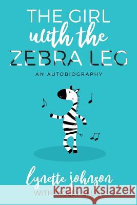 The Girl with the Zebra Leg: An Autobiography Lynette Johnson, Molly Ellis 9781613144633