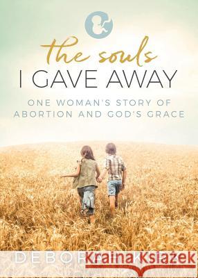 The Souls I Gave Away: One Woman's Story of Abortion and God's Grace Deborah Kirk 9781613144770 Innovo Publishing LLC