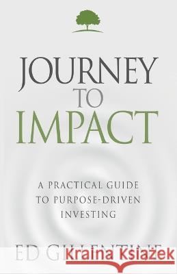 Journey to Impact: A Practical Guide to Purpose-Driven Investing Ed Gillentine 9781613145456 Innovo Publishing LLC