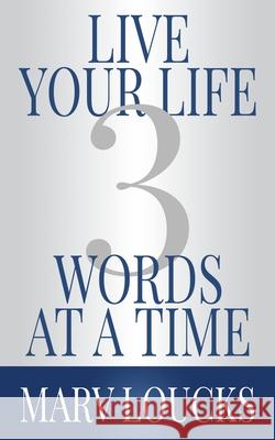 Live Your Life Three Words at a Time Marv Loucks 9781613146170