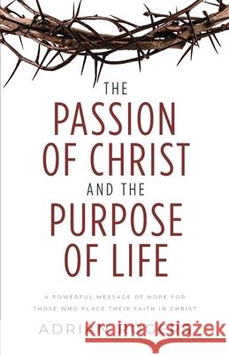 The Passion of Christ and the Purpose of Life: A Powerful Message of Hope for Those Who Place Their Faith in Christ Adrian Rogers 9781613146279 Innovo Publishing LLC