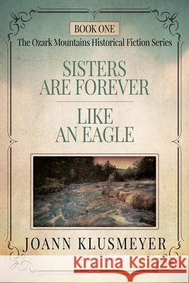 Sisters are Forever and Like an Eagle: An Anthology of Southern Historical Fiction Joann Klusmeyer 9781613146965 Innovo Publishing LLC