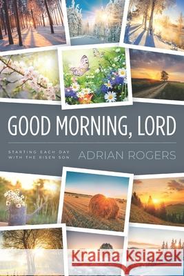 Good Morning, Lord: Starting Each Day with the Risen Son Adrian Rogers 9781613147665