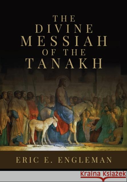 The Divine Messiah of the Tanakh Eric E. Engleman 9781613148112 Innovo Publishing LLC