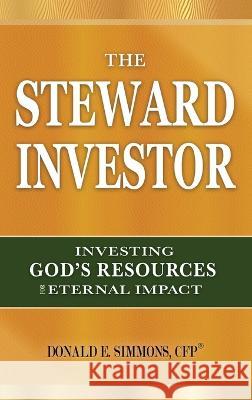 The Steward Investor: Investing God's Resources for Eternal Impact Donald E Simmons 9781613148488 Innovo Publishing LLC