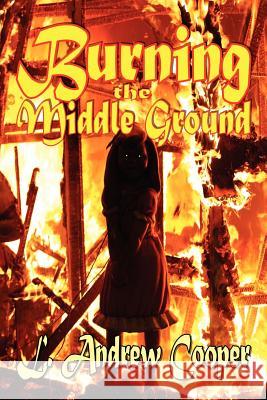 Burning the Middle Ground L. Andrew Cooper 9781613181386 Blackwyrm