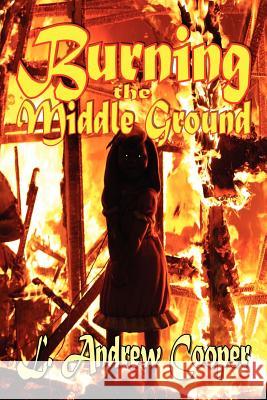 Burning the Middle Ground L. Andrew Cooper 9781613181386