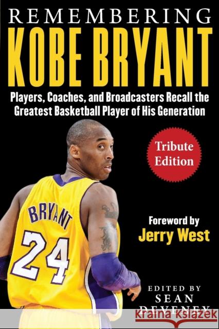 Remembering Kobe Bryant: Players, Coaches, and Broadcasters Recall the Greatest Basketball Player of His Generation Deveney, Sean 9781613219775 Sports Publishing LLC