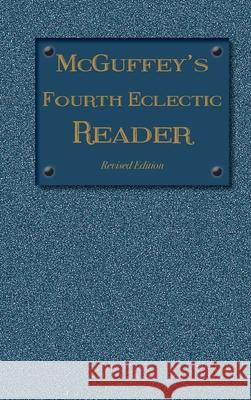 McGuffey's Fourth Eclectic Reader: (1879) Revised Edition McGuffey, William Holmes 9781613220634 Everyday Education, LLC