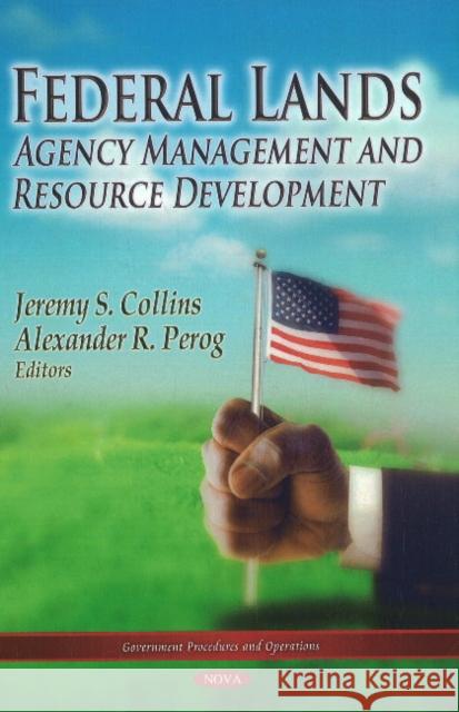 Federal Lands: Agency Management & Resource Development Jeremy S Collins, Alexander R Perog 9781613240618 Nova Science Publishers Inc