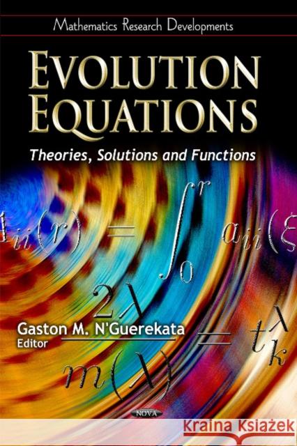 Evolution Equations: Theories, Solutions & Functions Gaston M N'Guerekata, Ph.D. 9781613240908 Nova Science Publishers Inc