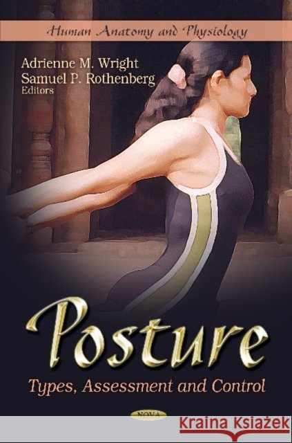 Posture: Types, Assessment & Control Adrienne M Wright, Samuel P Rothenberg 9781613241073 Nova Science Publishers Inc