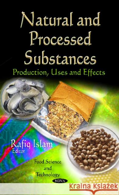 Natural & Processed Substances: Production, Uses & Effects Rafiq Islam 9781613241462 Nova Science Publishers Inc