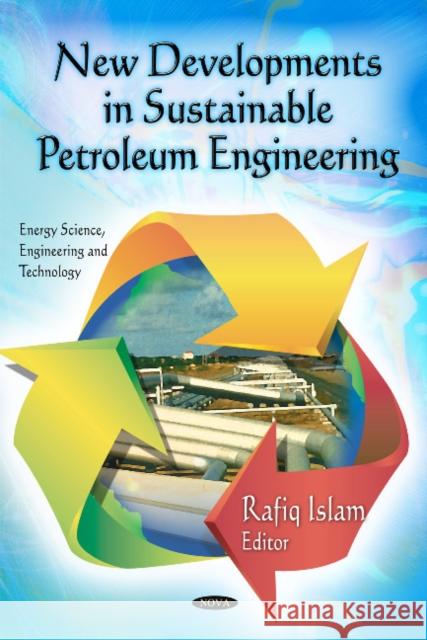 New Developments in Sustainable Petroleum Engineering Rafiq Islam 9781613241592
