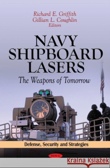 Navy Shipboard Lasers: The Weapons of Tomorrow Richard E Griffith, Gillian L Coughlin 9781613242124 Nova Science Publishers Inc