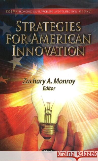 Strategies for American Innovation Zachary A Monroy 9781613242476 Nova Science Publishers Inc